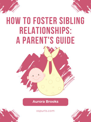 cover image of How to Foster Sibling Relationships- a Parent's Guide